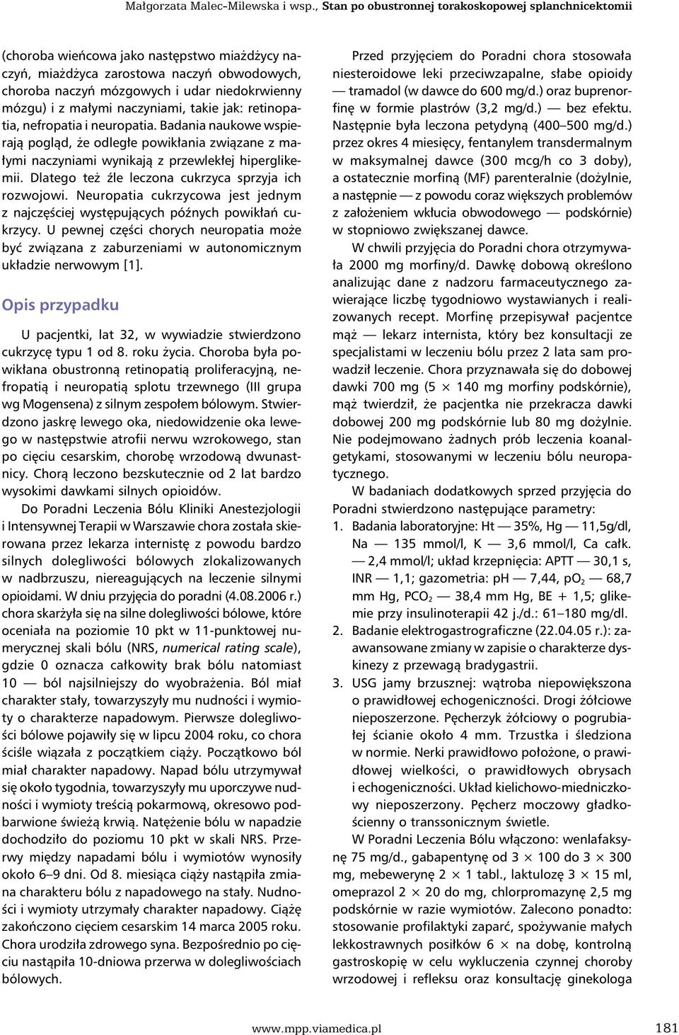 i z małymi naczyniami, takie jak: retinopatia, nefropatia i neuropatia. Badania naukowe wspierają pogląd, że odległe powikłania związane z małymi naczyniami wynikają z przewlekłej hiperglikemii.