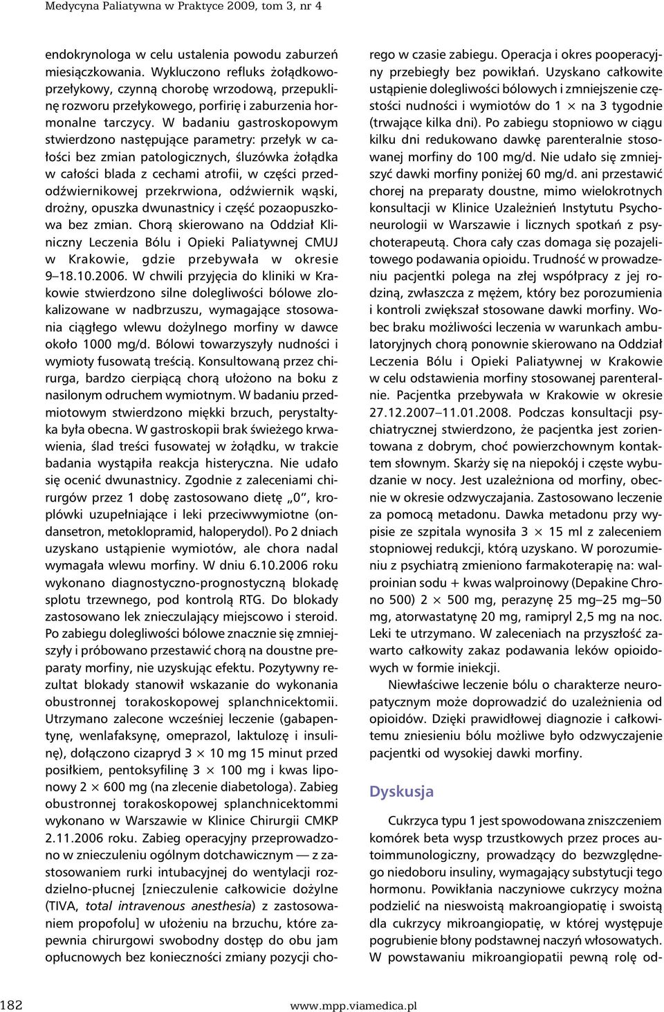 W badaniu gastroskopowym stwierdzono następujące parametry: przełyk w całości bez zmian patologicznych, śluzówka żołądka w całości blada z cechami atrofii, w części przedodźwiernikowej przekrwiona,