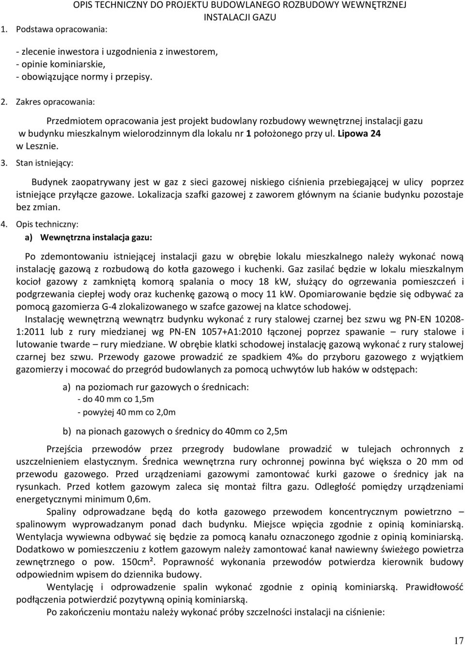 Zakres opracowania: Przedmiotem opracowania jest projekt budowlany rozbudowy wewnętrznej instalacji gazu w budynku mieszkalnym wielorodzinnym dla lokalu nr 1 położonego przy ul. Lipowa 24 w Lesznie.