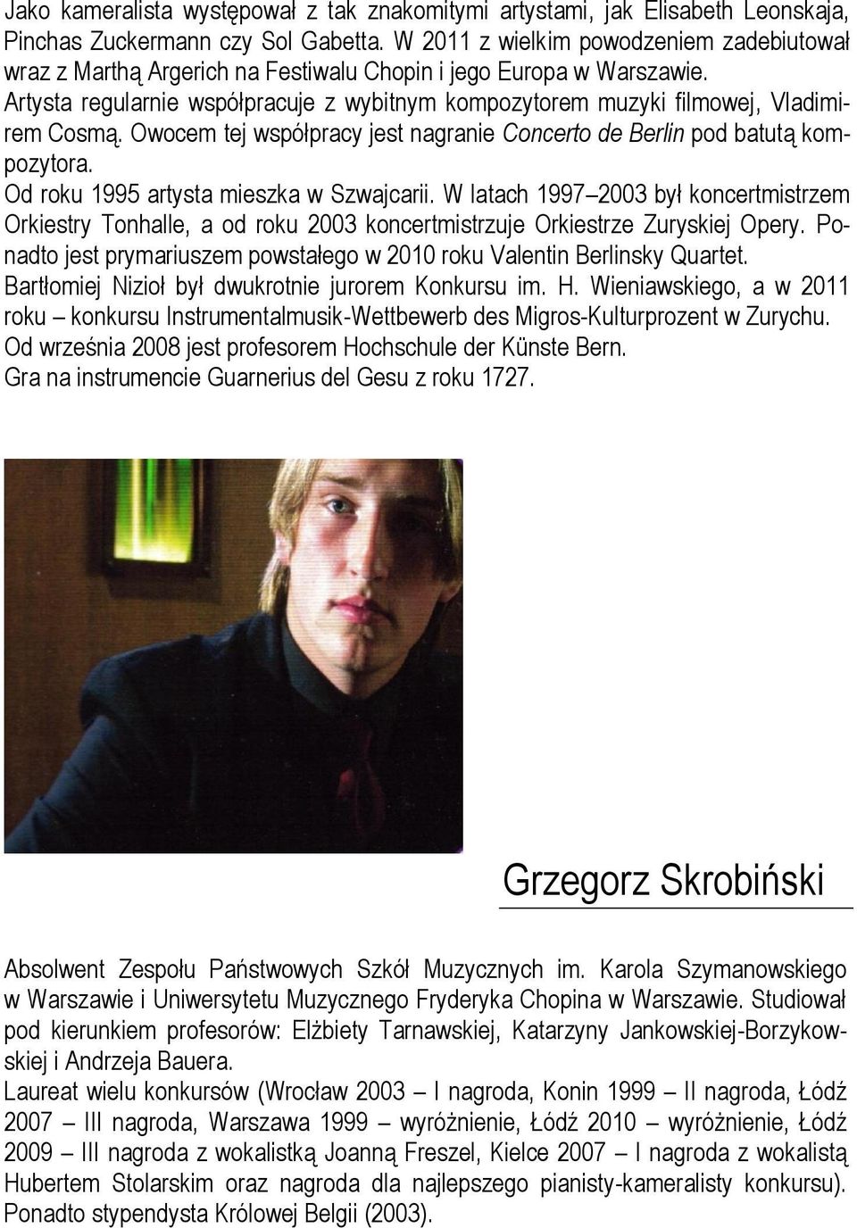 Artysta regularnie współpracuje z wybitnym kompozytorem muzyki filmowej, Vladimirem Cosmą. Owocem tej współpracy jest nagranie Concerto de Berlin pod batutą kompozytora.