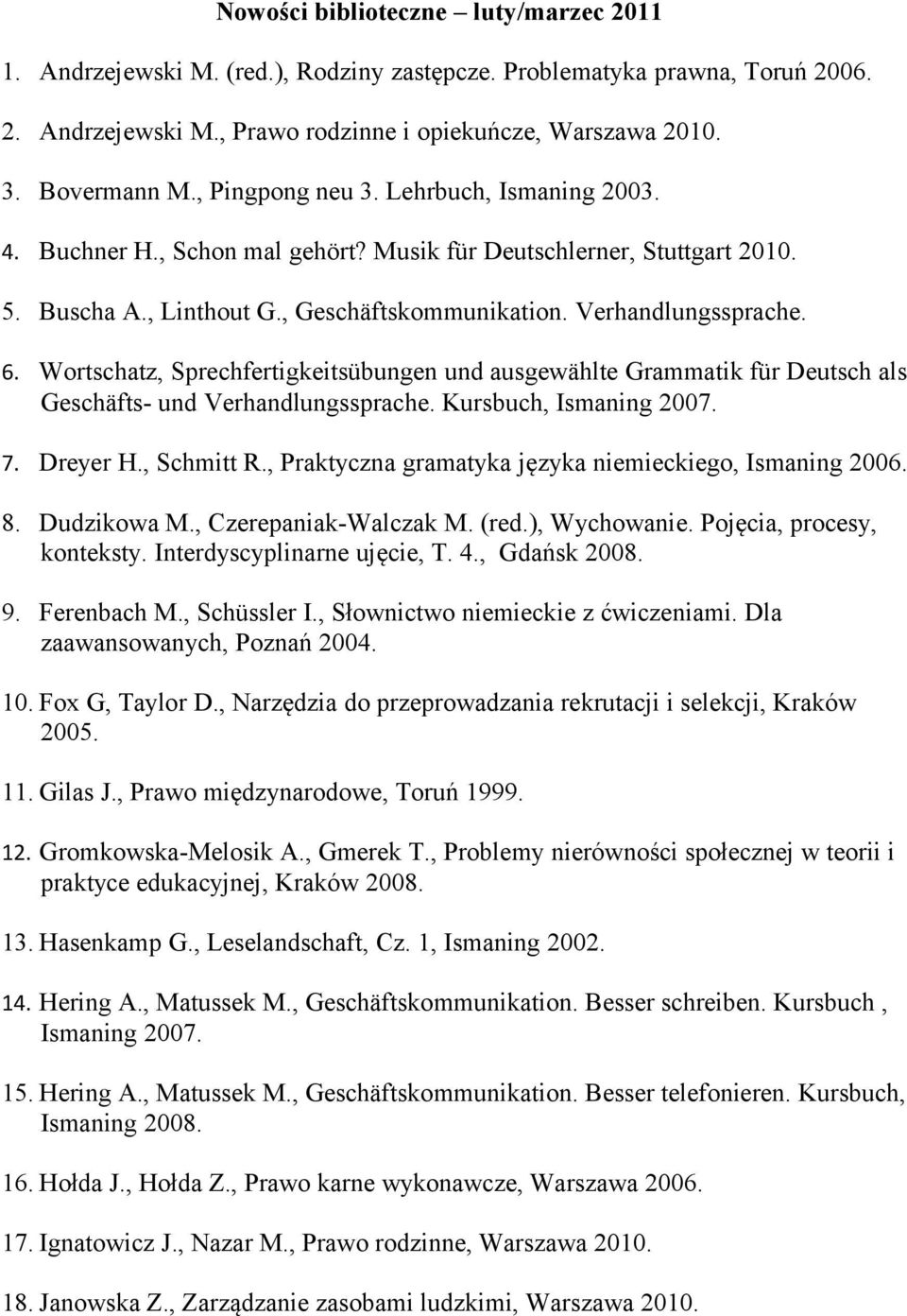 Wortschatz, Sprechfertigkeitsübungen und ausgewählte Grammatik für Deutsch als Geschäfts- und Verhandlungssprache. Kursbuch, Ismaning 2007. 7. Dreyer H., Schmitt R.