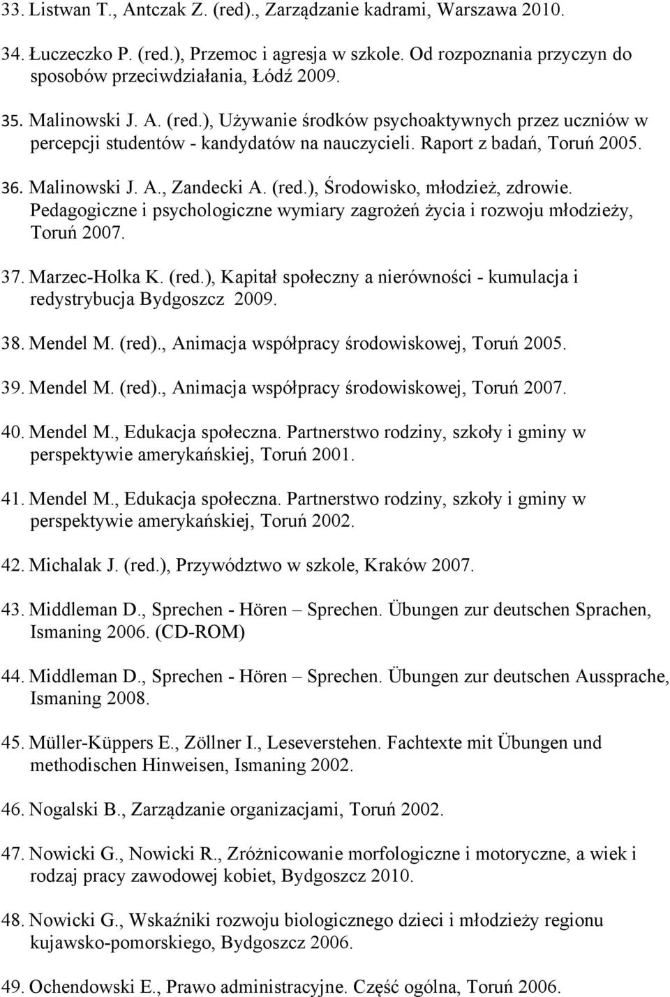 Pedagogiczne i psychologiczne wymiary zagrożeń życia i rozwoju młodzieży, Toruń 2007. 37. Marzec-Holka K. (red.), Kapitał społeczny a nierówności - kumulacja i redystrybucja Bydgoszcz 2009. 38.