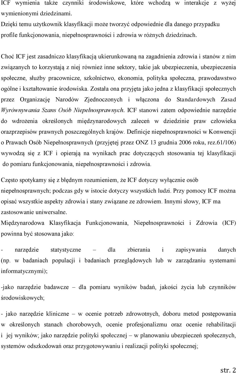 Choć ICF jest zasadniczo klasyfikacją ukierunkowaną na zagadnienia zdrowia i stanów z nim związanych to korzystają z niej również inne sektory, takie jak ubezpieczenia, ubezpieczenia społeczne,