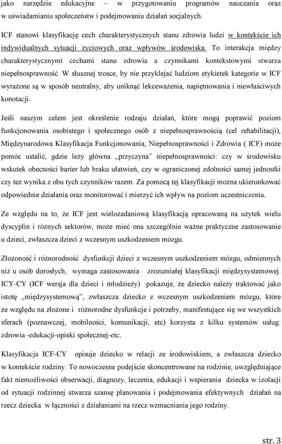 To interakcja między charakterystycznymi cechami stanu zdrowia a czynnikami kontekstowymi stwarza niepełnosprawność.