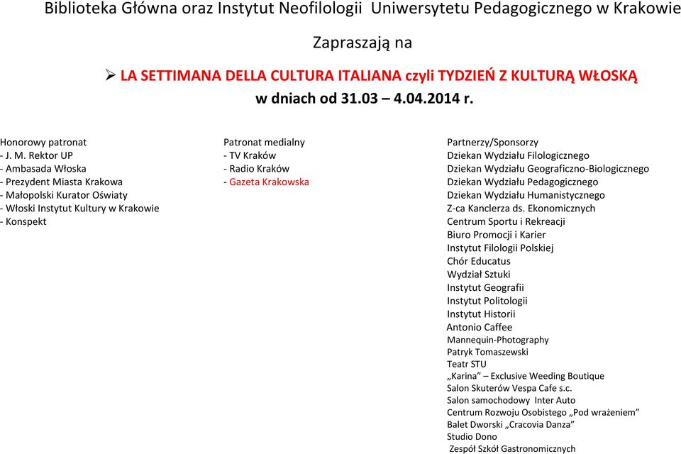 Rektor UP - TV Kraków Dziekan Wydziału Filologicznego - Ambasada Włoska - Radio Kraków Dziekan Wydziału Geograficzno-Biologicznego - Prezydent Miasta Krakowa - Gazeta Krakowska Dziekan Wydziału