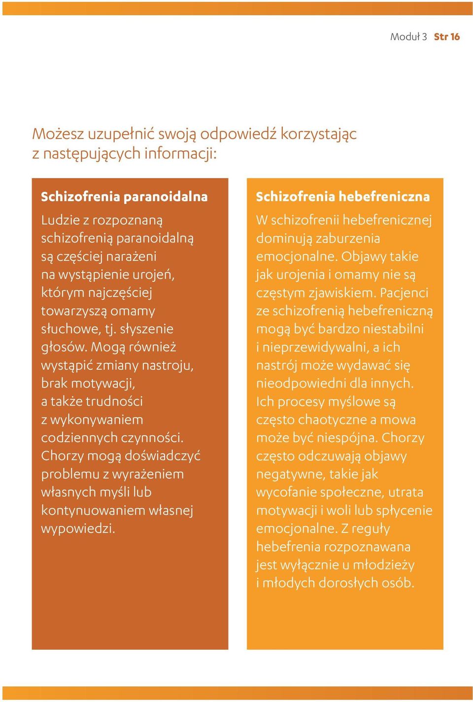 Chorzy mogą doświadczyć problemu z wyrażeniem własnych myśli lub kontynuowaniem własnej wypowiedzi. Schizofrenia hebefreniczna W schizofrenii hebefrenicznej dominują zaburzenia emocjonalne.