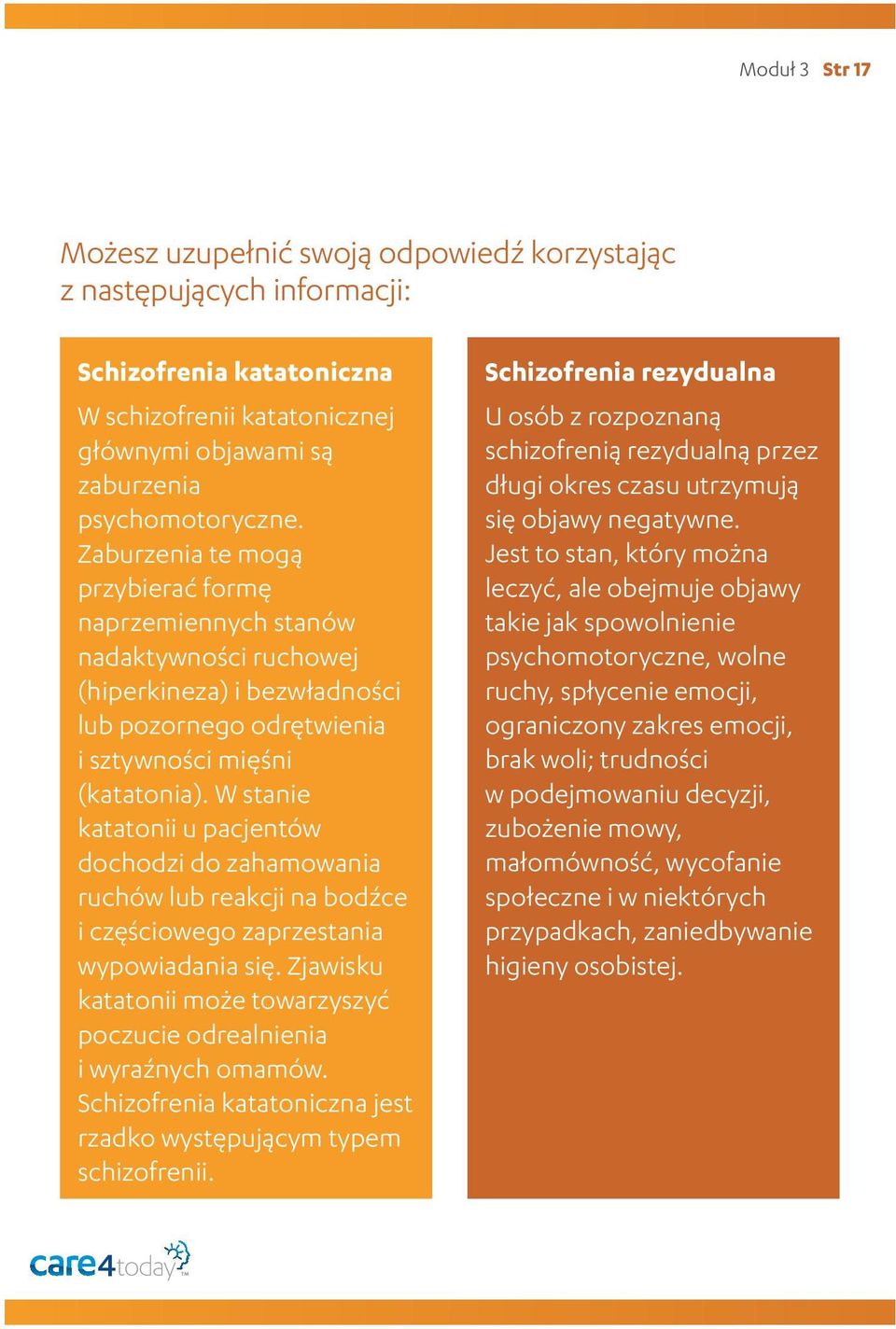 W stanie katatonii u pacjentów dochodzi do zahamowania ruchów lub reakcji na bodźce i częściowego zaprzestania wypowiadania się.