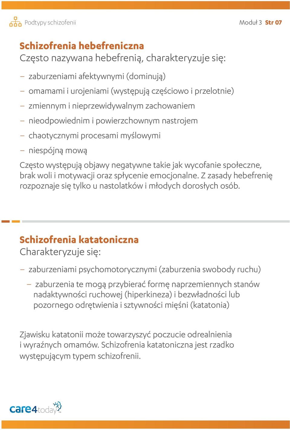 społeczne, brak woli i motywacji oraz spłycenie emocjonalne. Z zasady hebefrenię rozpoznaje się tylko u nastolatków i młodych dorosłych osób.