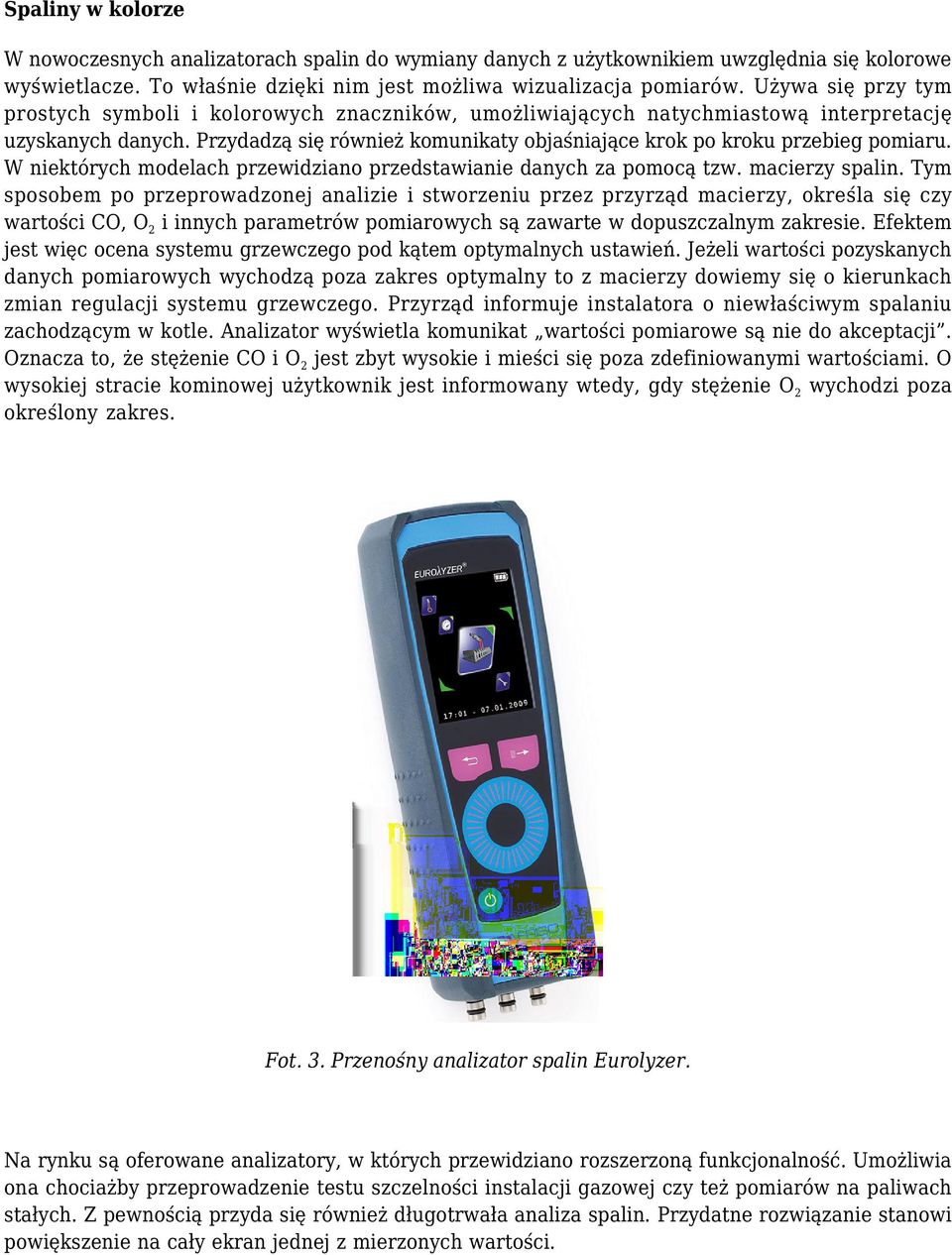 Przydadzą się również komunikaty objaśniające krok po kroku przebieg pomiaru. W niektórych modelach przewidziano przedstawianie danych za pomocą tzw. macierzy spalin.