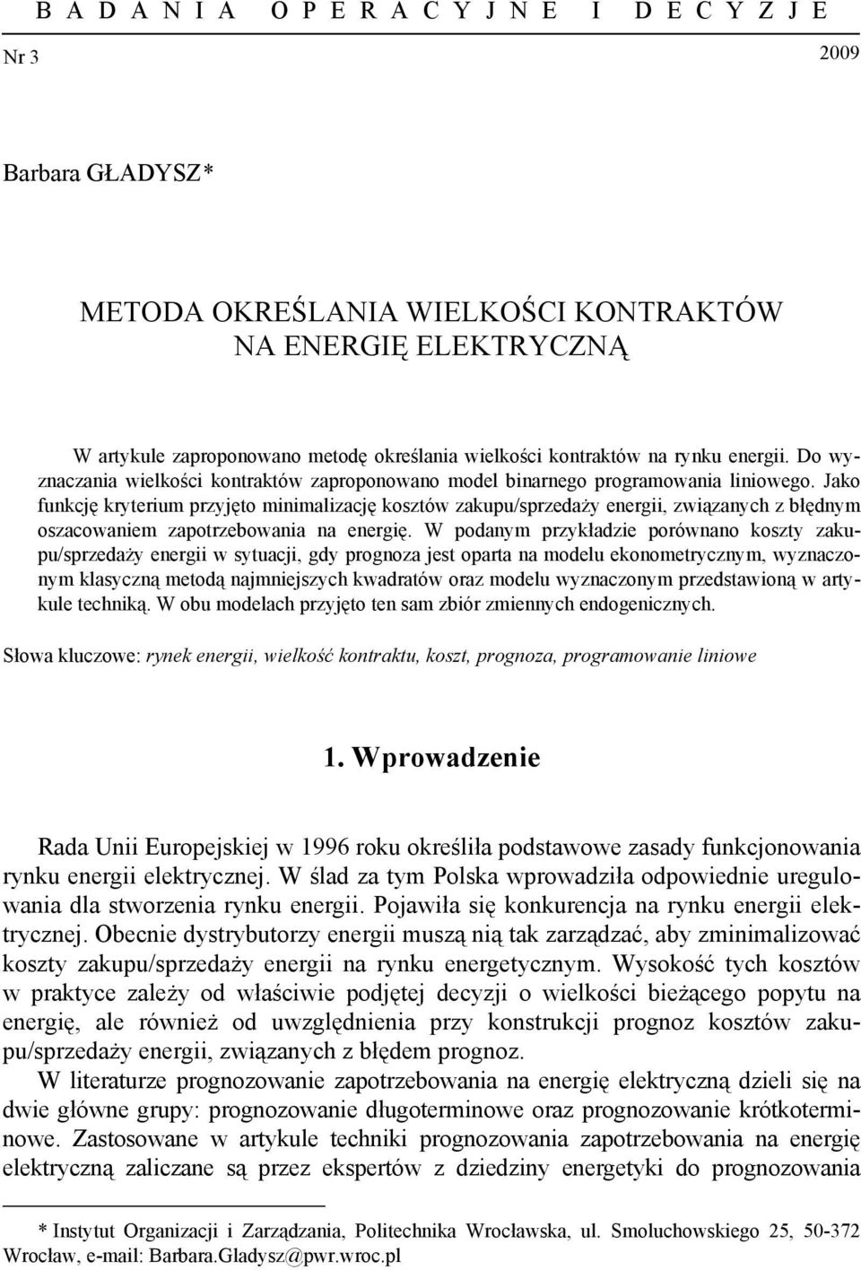 Jako funkcję kryerium przyjęo minimalizację koszów zakupu/sprzedaży energii, związanych z błędnym oszacowaniem zaporzebowania na energię.