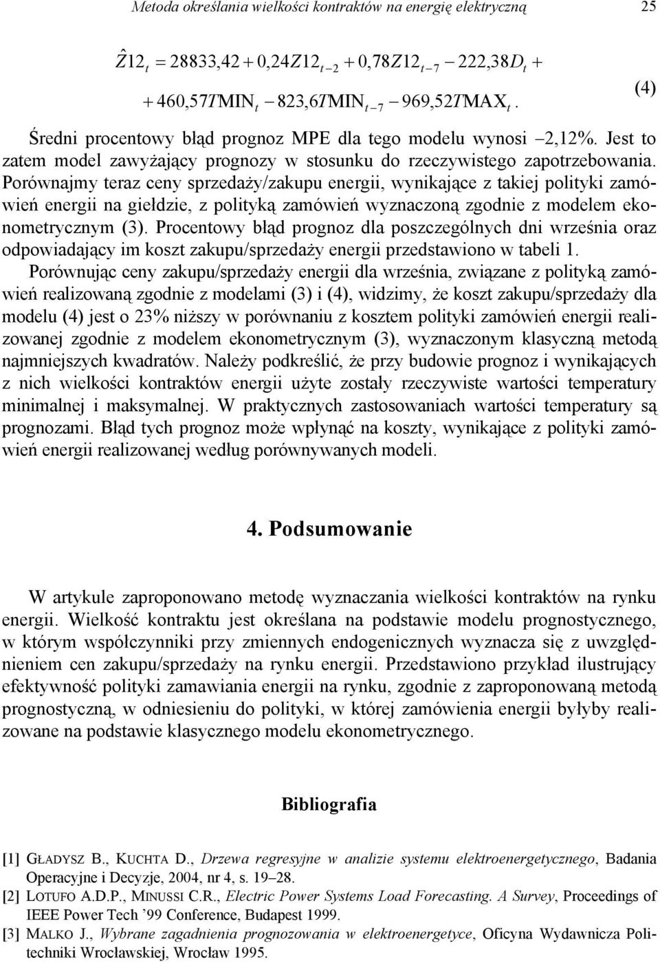 Porównajmy eraz ceny sprzedaży/zakupu energii, wynikające z akiej poliyki zamówień energii na giełdzie, z poliyką zamówień wyznaczoną zgodnie z modelem ekonomerycznym (3).