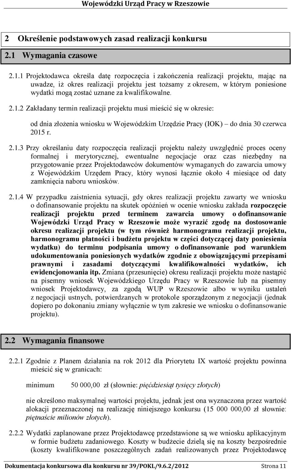 1 Projektodawca określa datę rozpoczęcia i zakończenia realizacji projektu, mając na uwadze, iż okres realizacji projektu jest tożsamy z okresem, w którym poniesione wydatki mogą zostać uznane za