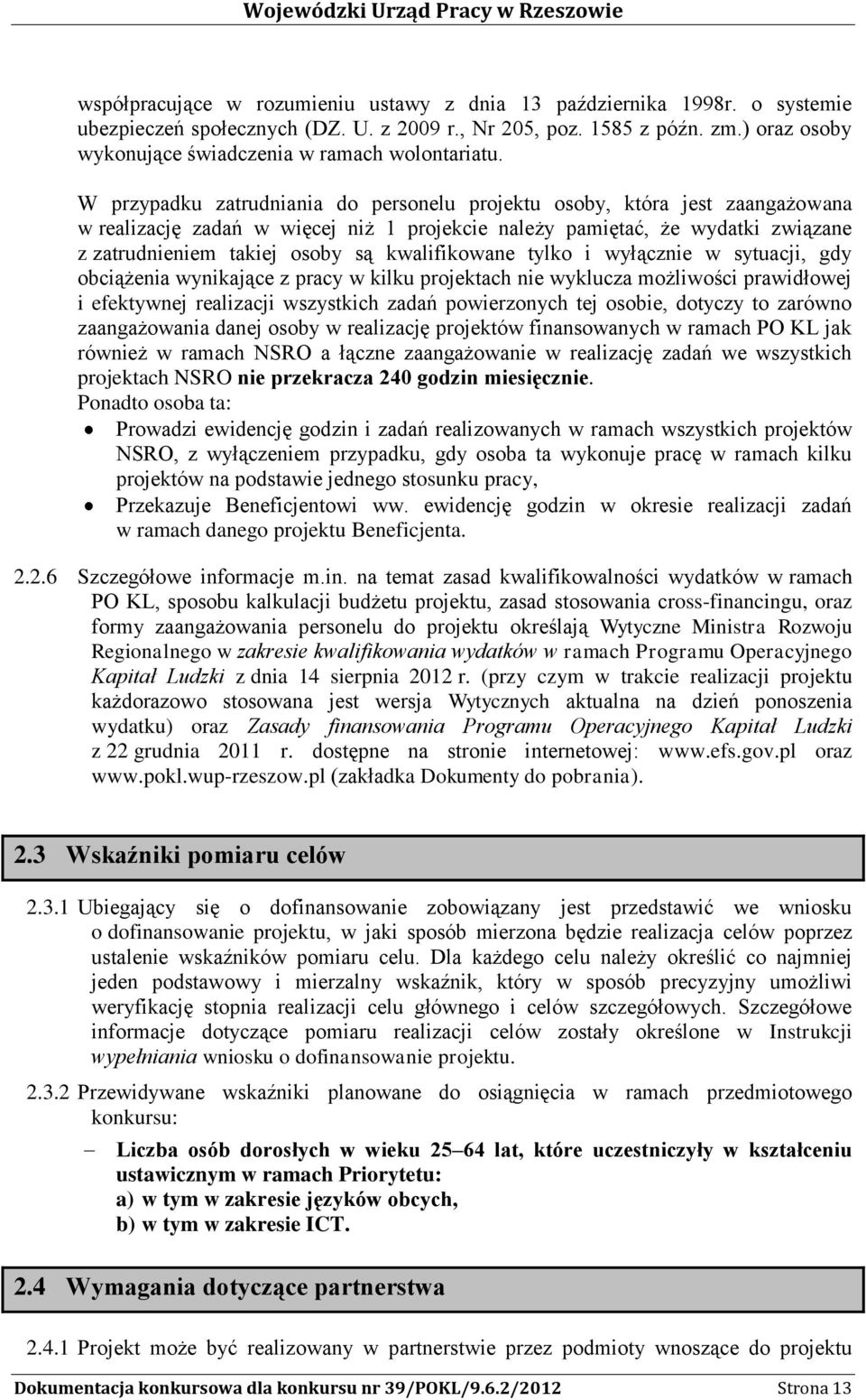 W przypadku zatrudniania do personelu projektu osoby, która jest zaangażowana w realizację zadań w więcej niż 1 projekcie należy pamiętać, że wydatki związane z zatrudnieniem takiej osoby są