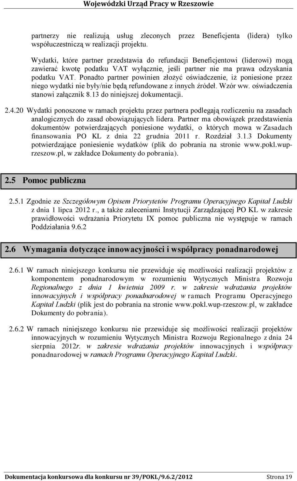 Ponadto partner powinien złożyć oświadczenie, iż poniesione przez niego wydatki nie były/nie będą refundowane z innych źródeł. Wzór ww. oświadczenia stanowi załącznik 8.13 do niniejszej dokumentacji.