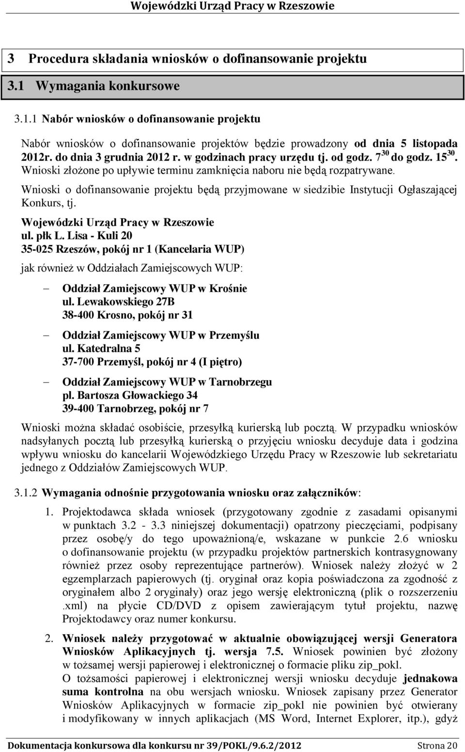 Wnioski o dofinansowanie projektu będą przyjmowane w siedzibie Instytucji Ogłaszającej Konkurs, tj. Wojewódzki Urząd Pracy w Rzeszowie ul. płk L.