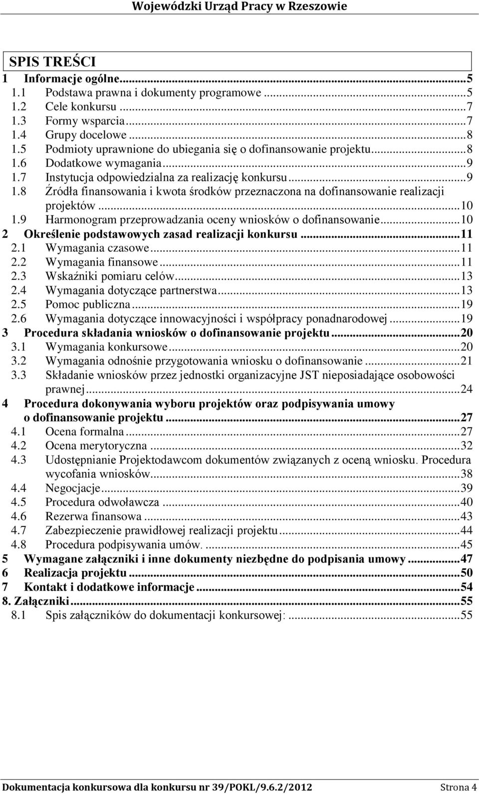 .. 10 1.9 Harmonogram przeprowadzania oceny wniosków o dofinansowanie... 10 2 Określenie podstawowych zasad realizacji konkursu... 11 2.1 Wymagania czasowe... 11 2.2 Wymagania finansowe... 11 2.3 Wskaźniki pomiaru celów.