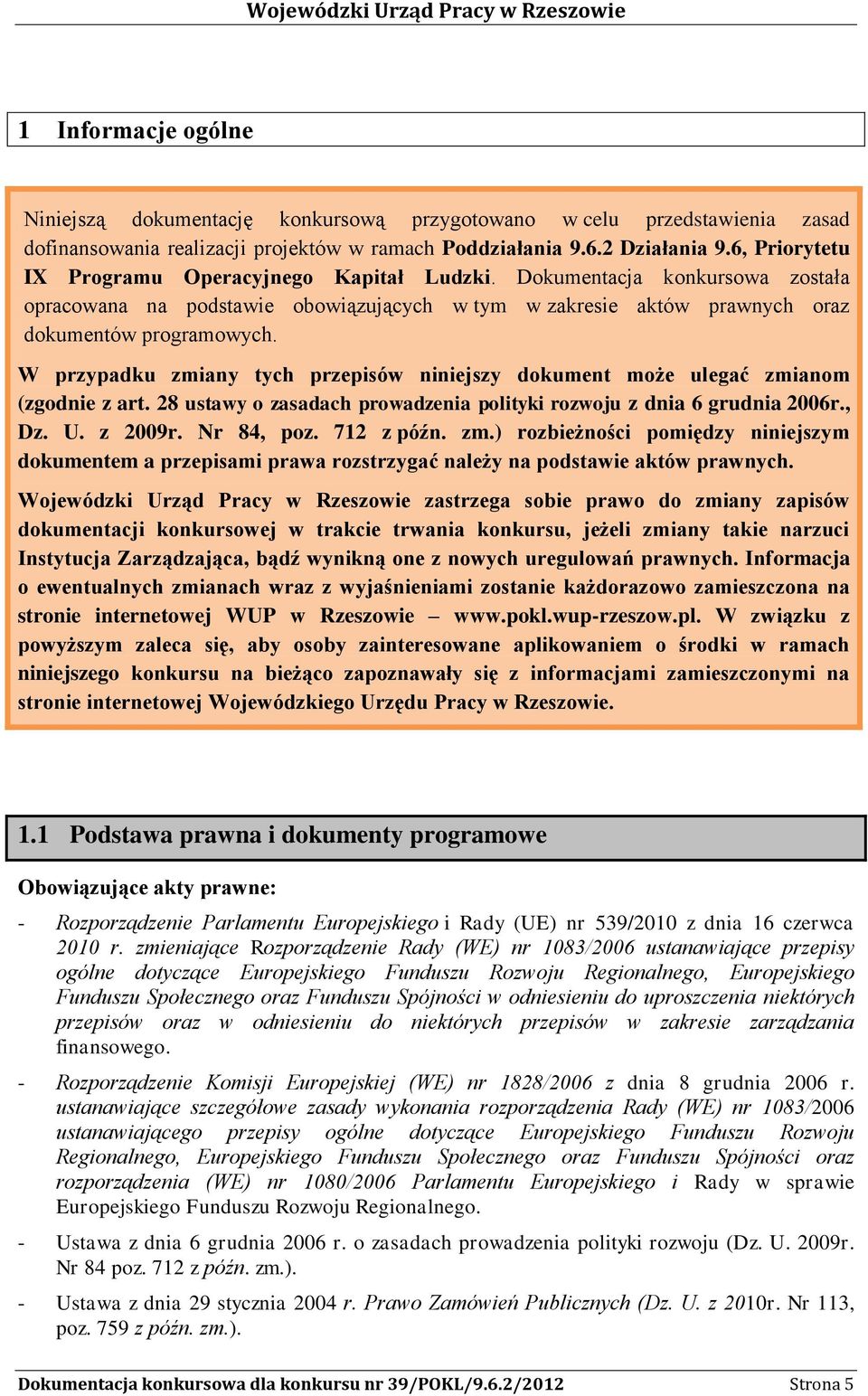 W przypadku zmiany tych przepisów niniejszy dokument może ulegać zmianom (zgodnie z art. 28 ustawy o zasadach prowadzenia polityki rozwoju z dnia 6 grudnia 2006r., Dz. U. z 2009r. Nr 84, poz.