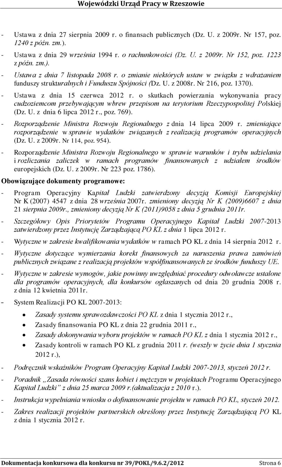 - Ustawa z dnia 15 czerwca 2012 r. o skutkach powierzania wykonywania pracy cudzoziemcom przebywającym wbrew przepisom na terytorium Rzeczypospolitej Polskiej (Dz. U. z dnia 6 lipca 2012 r., poz.