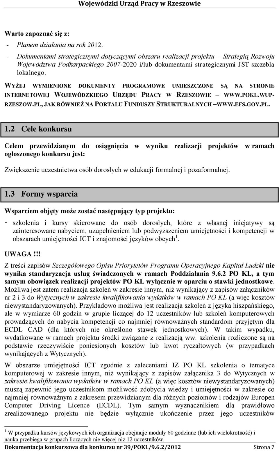 WYŻEJ WYMIENIONE DOKUMENTY PROGRAMOWE UMIESZCZONE SĄ NA STRONIE INTERNETOWEJ WOJEWÓDZKIEGO URZĘDU PRACY W RZESZOWIE WWW.POKL.WUP- RZESZOW.PL, JAK RÓWNIEŻ NA PORTALU FUNDUSZY STRUKTURALNYCH WWW.EFS.