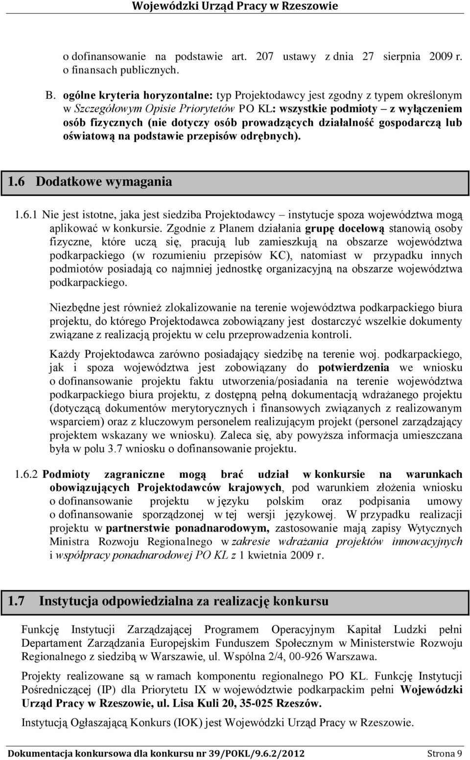 działalność gospodarczą lub oświatową na podstawie przepisów odrębnych). 1.6 Dodatkowe wymagania 1.6.1 Nie jest istotne, jaka jest siedziba Projektodawcy instytucje spoza województwa mogą aplikować w konkursie.