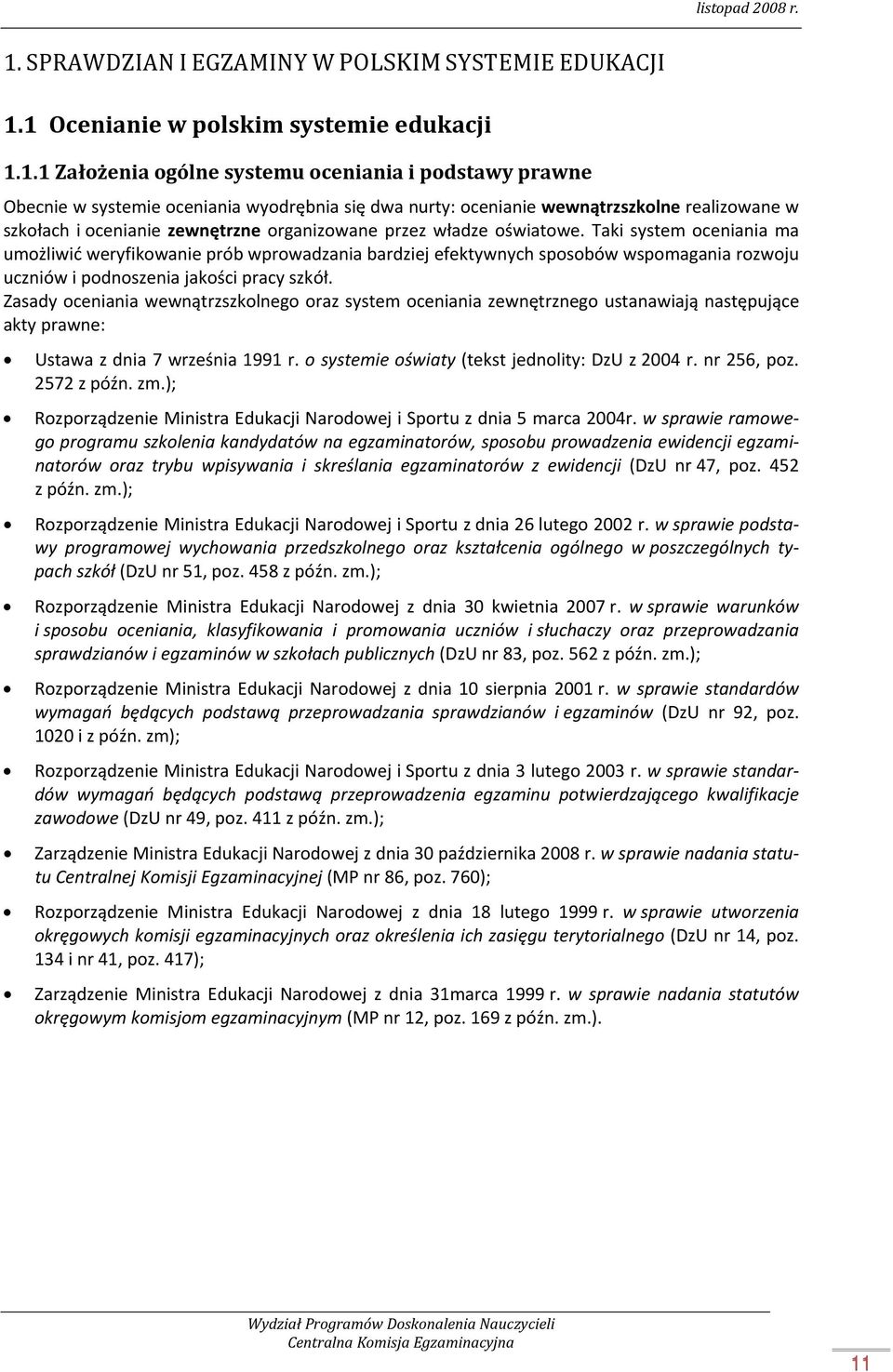 Taki system oceniania ma umożliwić weryfikowanie prób wprowadzania bardziej efektywnych sposobów wspomagania rozwoju uczniów i podnoszenia jakości pracy szkół.