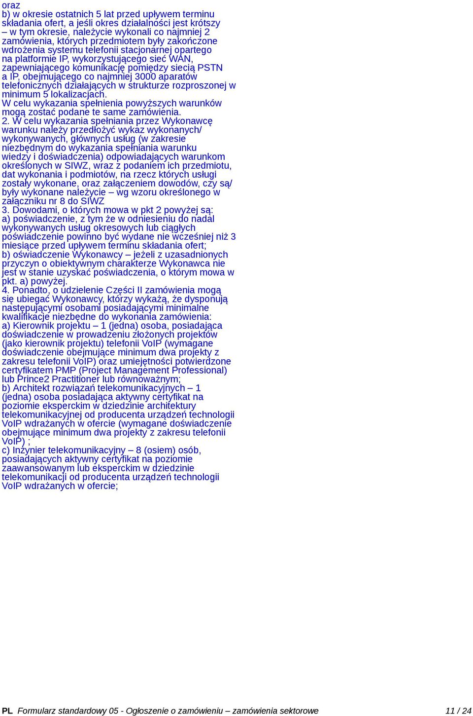 telefonicznych działających w strukturze rozproszonej w minimum 5 lokalizacjach. W celu wykazania spełnienia powyższych warunków mogą zostać podane te same zamówienia. 2.