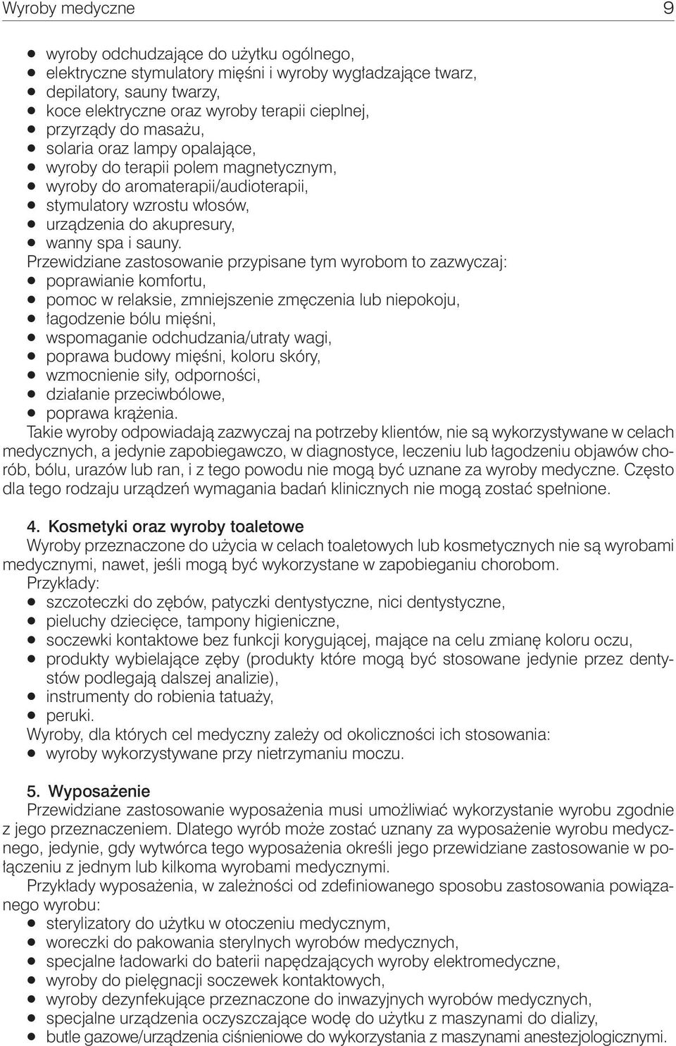 Przewidziane zastosowanie przypisane tym wyrobom to zazwyczaj: poprawianie komfortu, pomoc w relaksie, zmniejszenie zmęczenia lub niepokoju, łagodzenie bólu mięśni, wspomaganie odchudzania/utraty