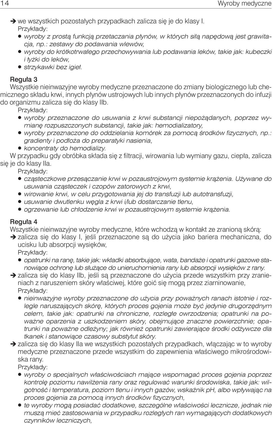 Reguła 3 Wszystkie nieinwazyjne wyroby medyczne przeznaczone do zmiany biologicznego lub chemicznego składu krwi, innych płynów ustrojowych lub innych płynów przeznaczonych do infuzji do organizmu