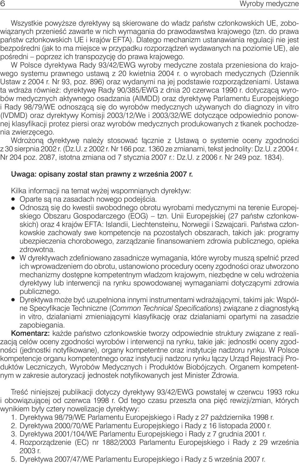 Dlatego mechanizm ustanawiania regulacji nie jest bezpośredni (jak to ma miejsce w przypadku rozporządzeń wydawanych na poziomie UE), ale pośredni poprzez ich transpozycję do prawa krajowego.