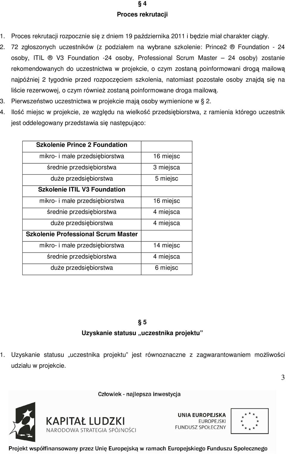 72 zgłoszonych uczestników (z podziałem na wybrane szkolenie: Prince2 Foundation - 24 osoby, ITIL V3 Foundation -24 osoby, Professional Scrum Master 24 osoby) zostanie rekomendowanych do uczestnictwa