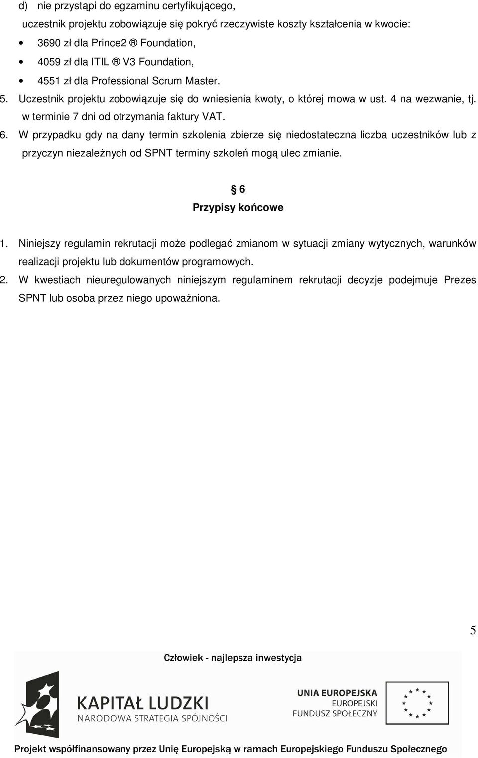 W przypadku gdy na dany termin szkolenia zbierze się niedostateczna liczba uczestników lub z przyczyn niezaleŝnych od SPNT terminy szkoleń mogą ulec zmianie. 6 Przypisy końcowe 1.