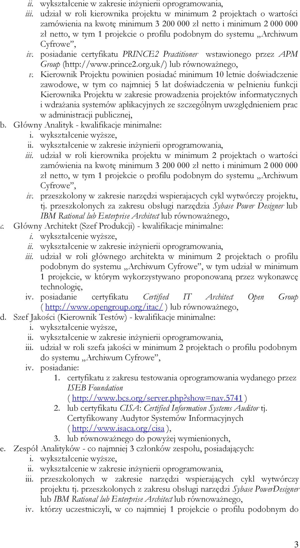 Kierownik Projektu powinien posiadać minimum 10 letnie doświadczenie zawodowe, w tym co najmniej 5 lat doświadczenia w pełnieniu funkcji Kierownika Projektu w zakresie prowadzenia projektów