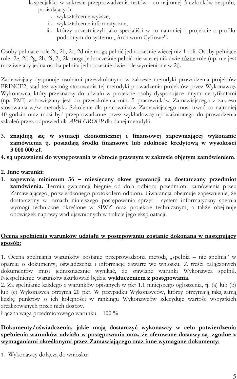 Osoby pełniące role 2e, 2f, 2g, 2h, 2i, 2j, 2k mogą jednocześnie pełnić nie więcej niŝ dwie róŝne role (np. nie jest moŝliwe aby jedna osoba pełniła jednocześnie dwie role wymienione w 2j).