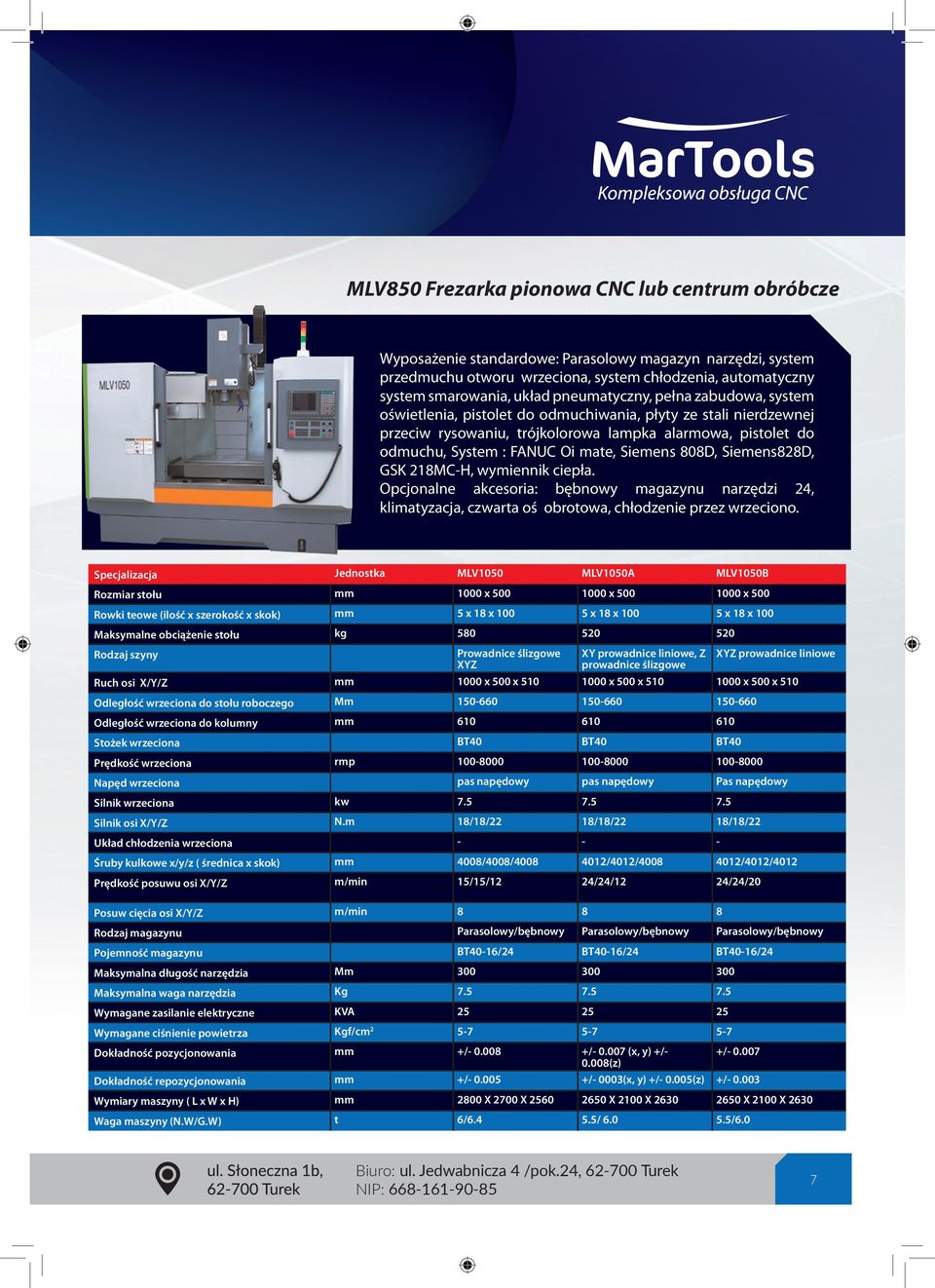 Siemens 808D, Siemens828D, GSK 218MC-H, wymiennik ciepła. Opcjonalne akcesoria: bębnowy magazynu narzędzi 24, klimatyzacja, czwarta oś obrotowa, chłodzenie przez wrzeciono.