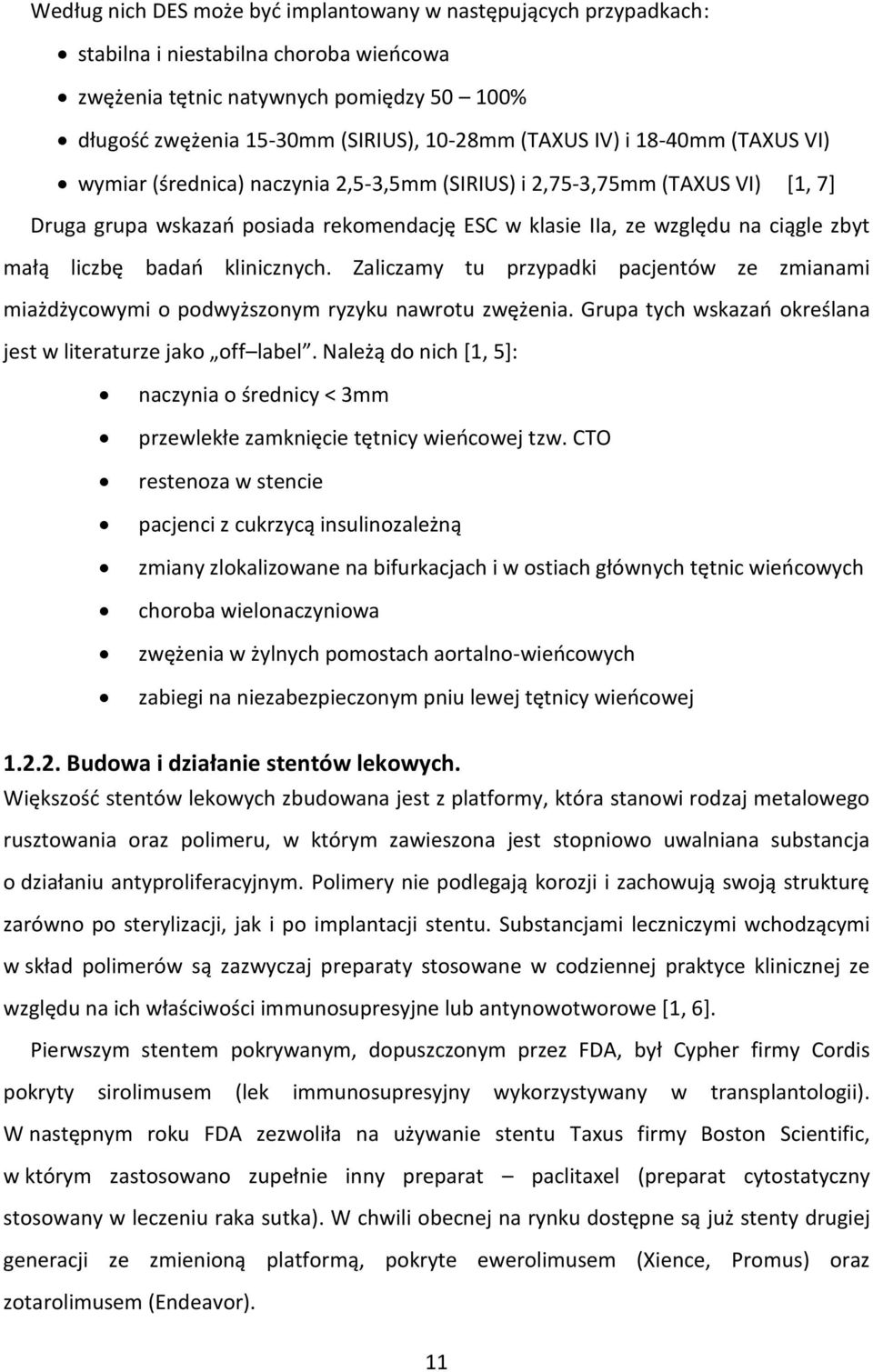 badań klinicznych. Zaliczamy tu przypadki pacjentów ze zmianami miażdżycowymi o podwyższonym ryzyku nawrotu zwężenia. Grupa tych wskazań określana jest w literaturze jako off label.