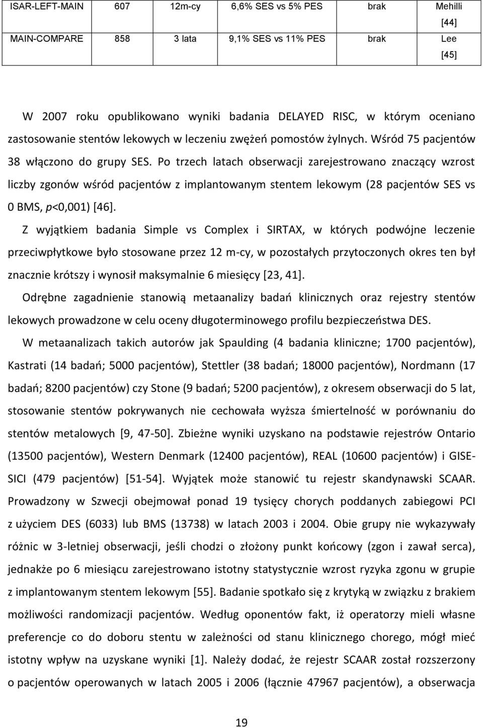 Po trzech latach obserwacji zarejestrowano znaczący wzrost liczby zgonów wśród pacjentów z implantowanym stentem lekowym (28 pacjentów SES vs 0 BMS, p<0,001) [46].