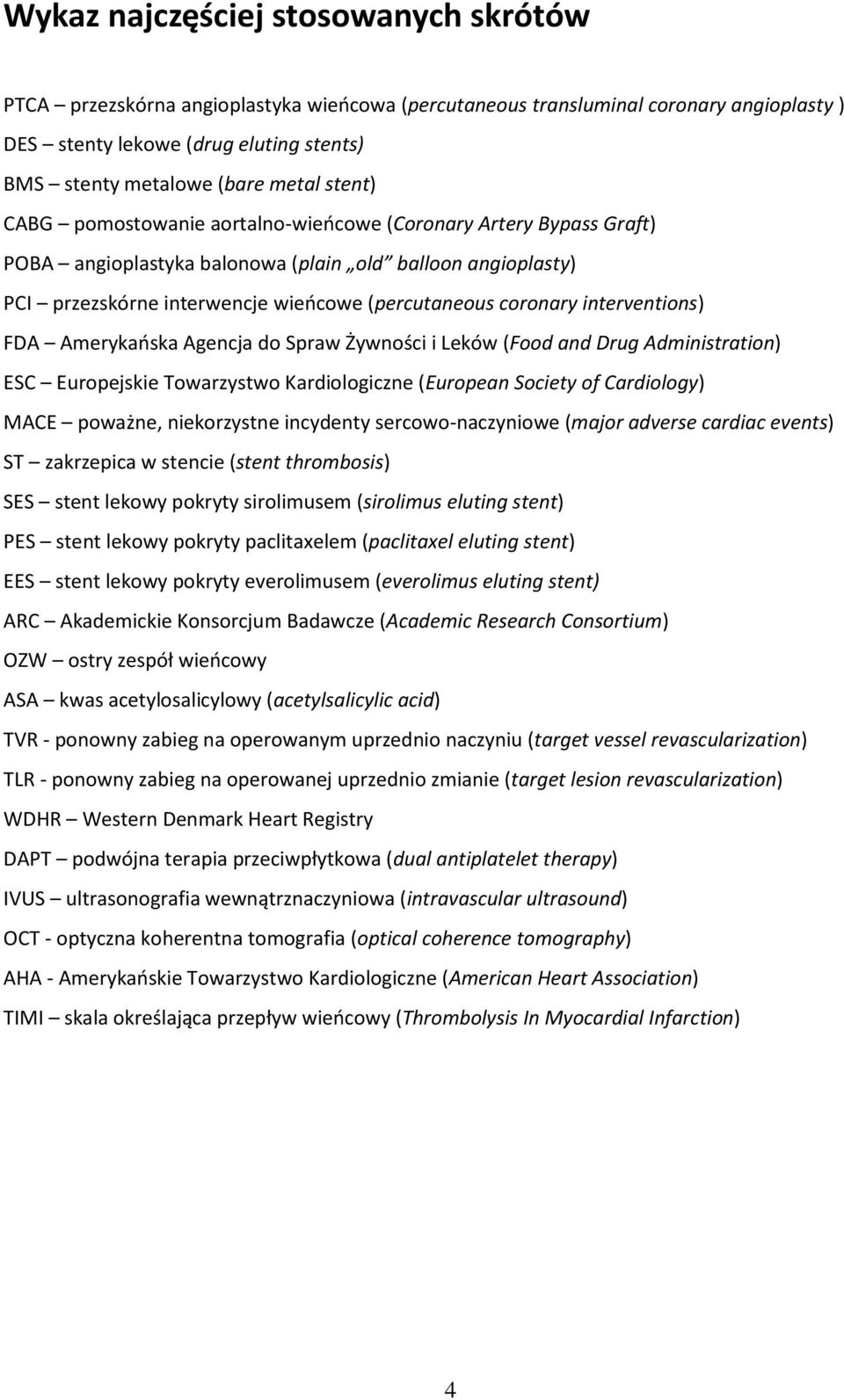 interventions) FDA Amerykańska Agencja do Spraw Żywności i Leków (Food and Drug Administration) ESC Europejskie Towarzystwo Kardiologiczne (European Society of Cardiology) MACE poważne, niekorzystne