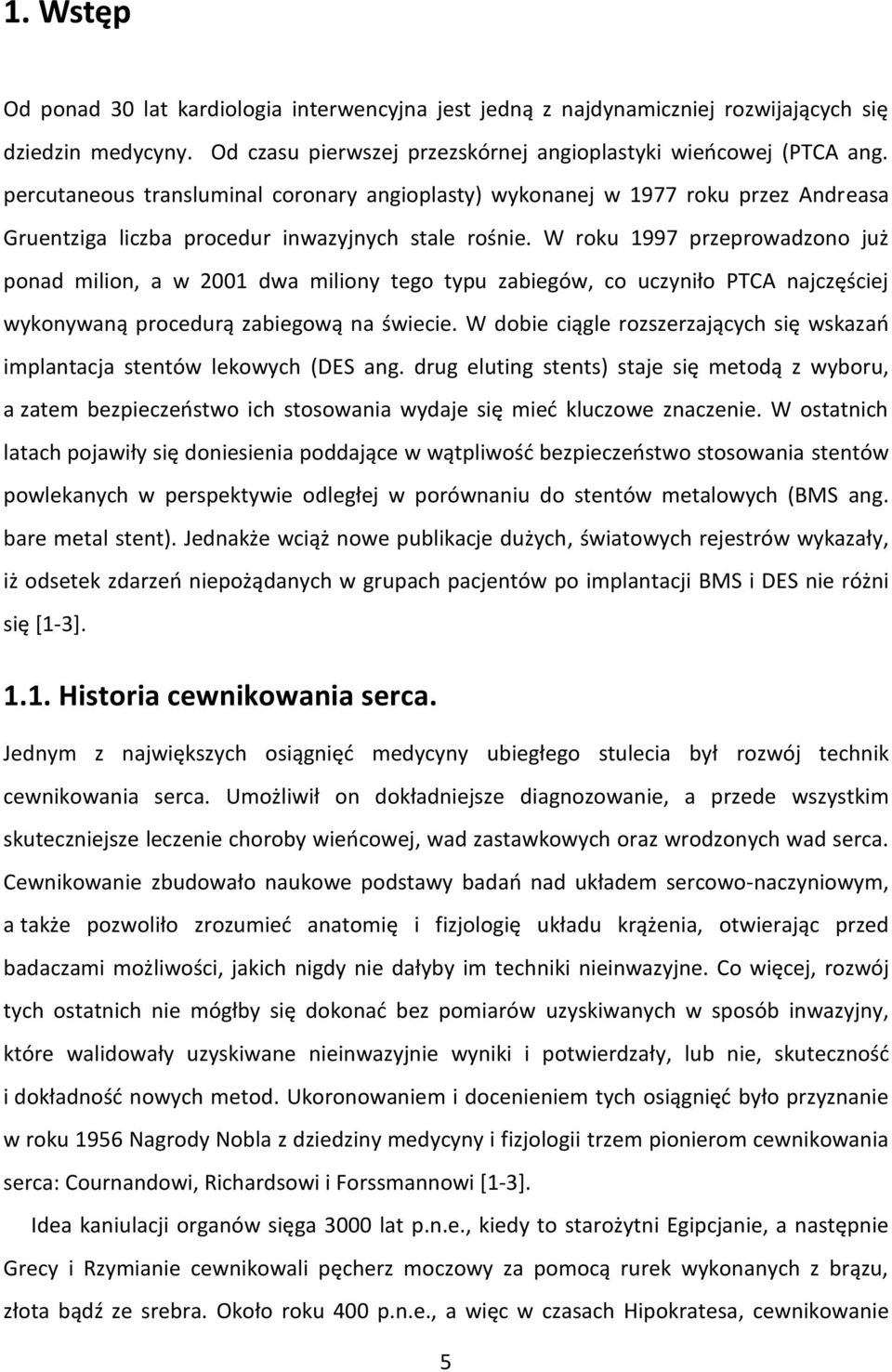 W roku 1997 przeprowadzono już ponad milion, a w 2001 dwa miliony tego typu zabiegów, co uczyniło PTCA najczęściej wykonywaną procedurą zabiegową na świecie.