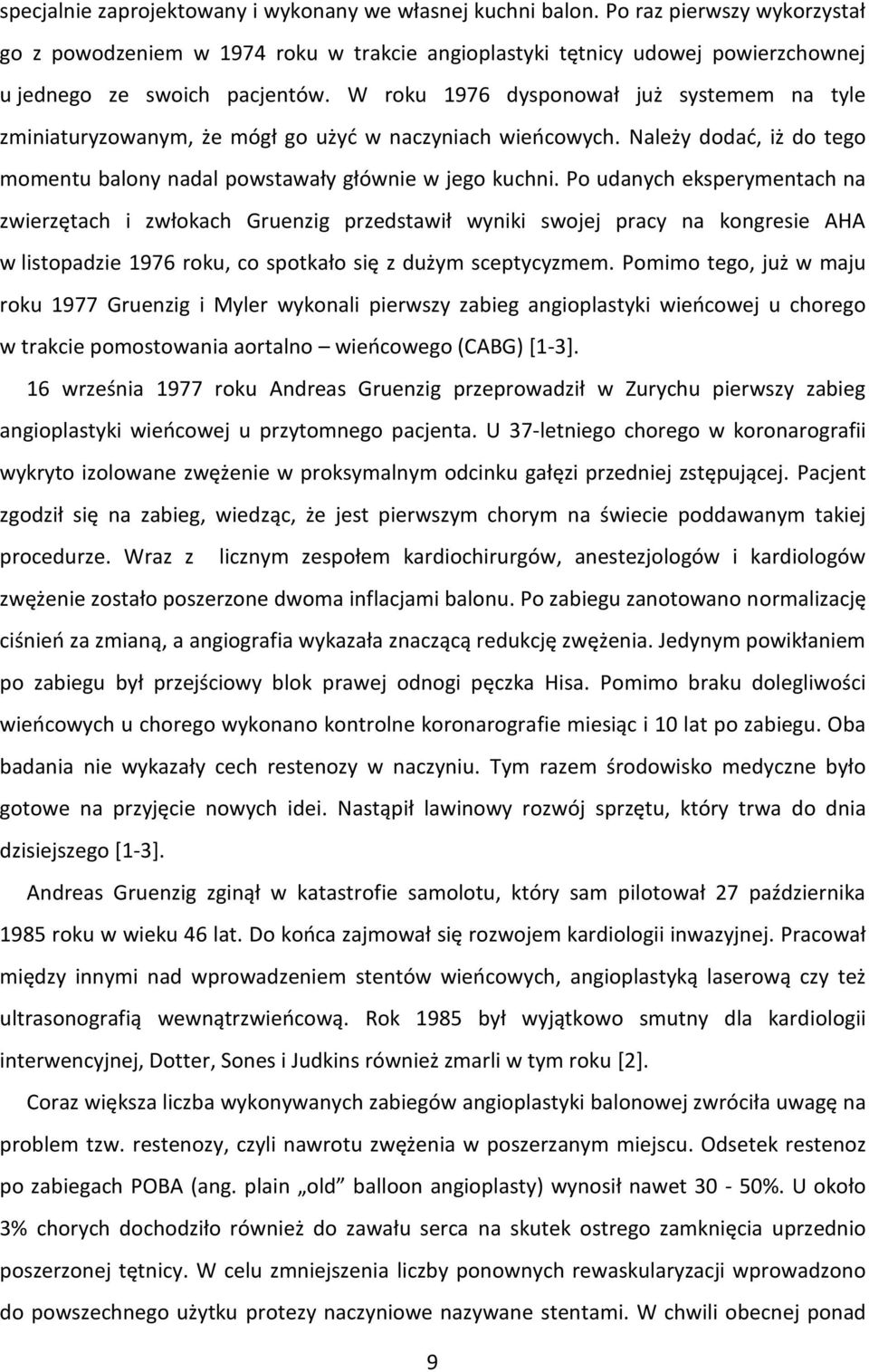 W roku 1976 dysponował już systemem na tyle zminiaturyzowanym, że mógł go użyć w naczyniach wieńcowych. Należy dodać, iż do tego momentu balony nadal powstawały głównie w jego kuchni.