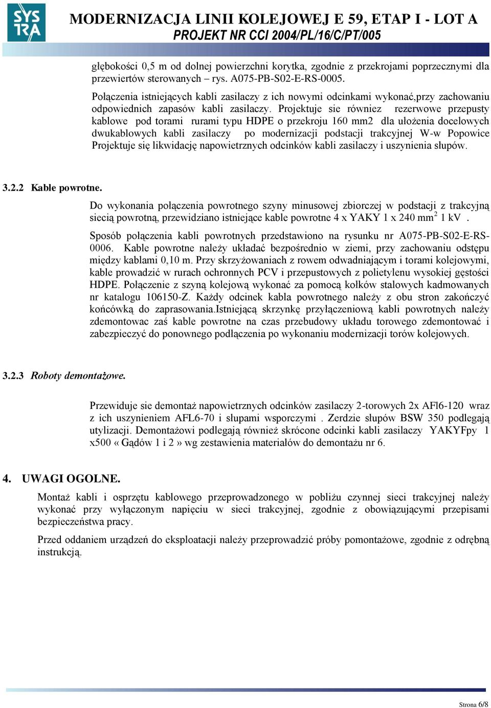 Projektuje sie równiez rezerwowe przepusty kablowe pod torami rurami typu HDPE o przekroju 160 mm2 dla ułożenia docelowych dwukablowych kabli zasilaczy po modernizacji podstacji trakcyjnej W-w