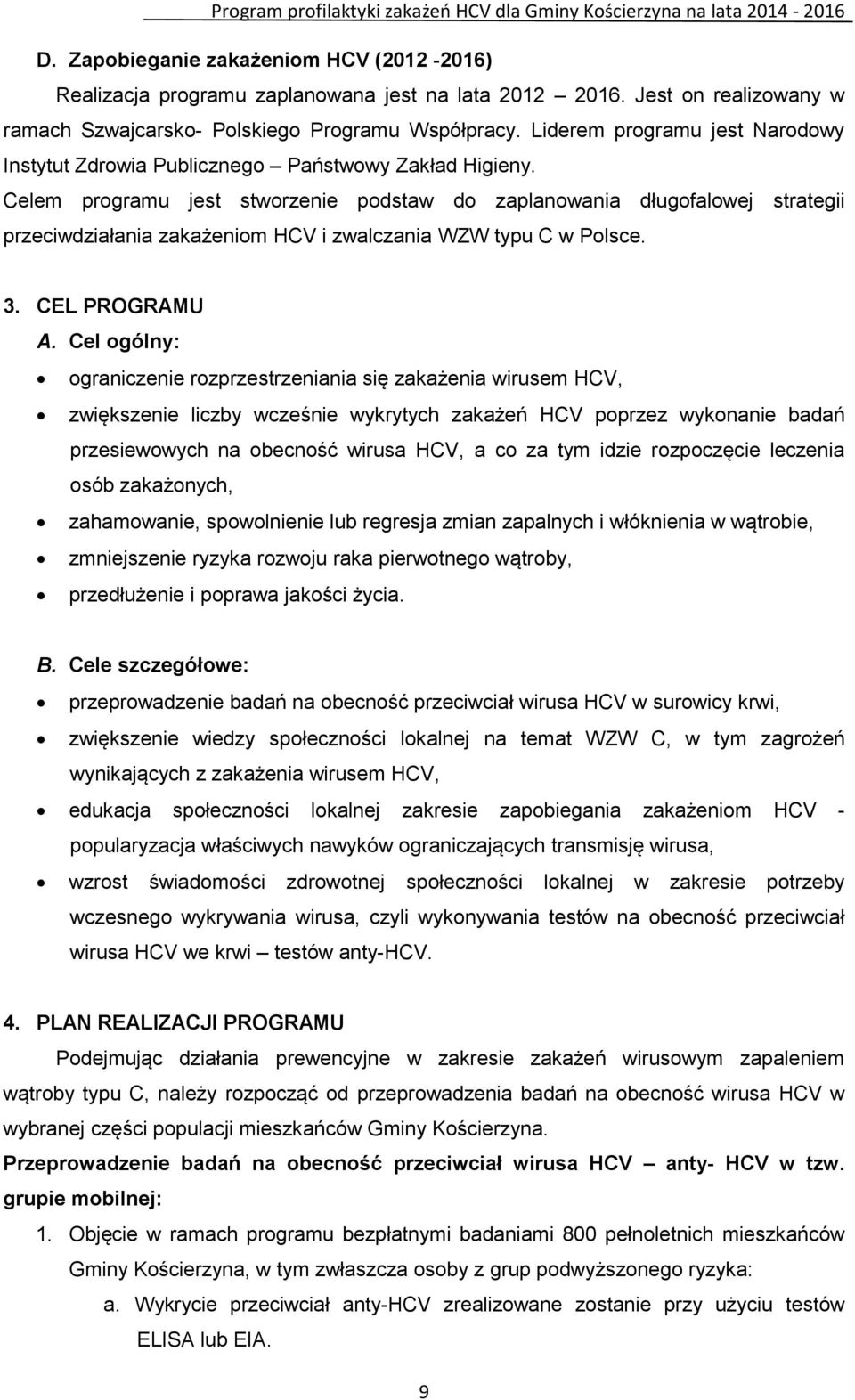 Celem programu jest stworzenie podstaw do zaplanowania długofalowej strategii przeciwdziałania zakażeniom HCV i zwalczania WZW typu C w Polsce. 3. CEL PROGRAMU A.