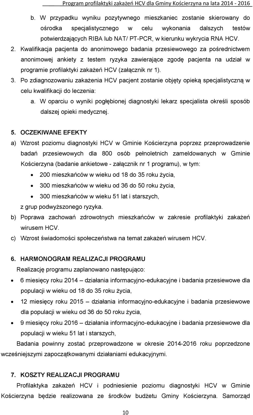 1). 3. Po zdiagnozowaniu zakażenia HCV pacjent zostanie objęty opieką specjalistyczną w celu kwalifikacji do leczenia: a.