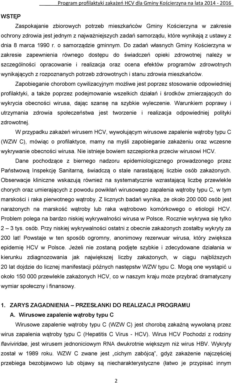 Do zadań własnych Gminy Kościerzyna w zakresie zapewnienia równego dostępu do świadczeń opieki zdrowotnej należy w szczególności opracowanie i realizacja oraz ocena efektów programów zdrowotnych