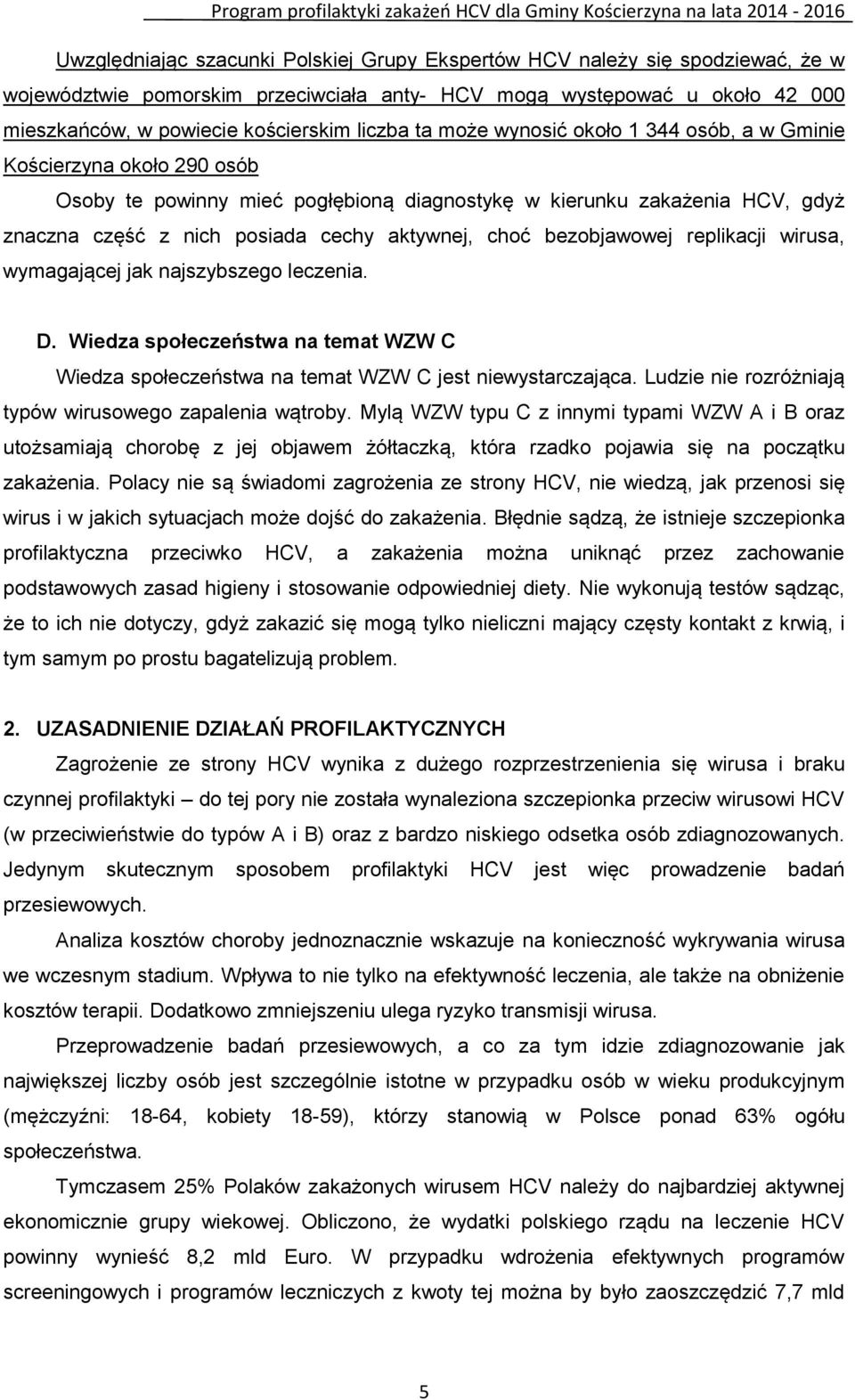 bezobjawowej replikacji wirusa, wymagającej jak najszybszego leczenia. D. Wiedza społeczeństwa na temat WZW C Wiedza społeczeństwa na temat WZW C jest niewystarczająca.