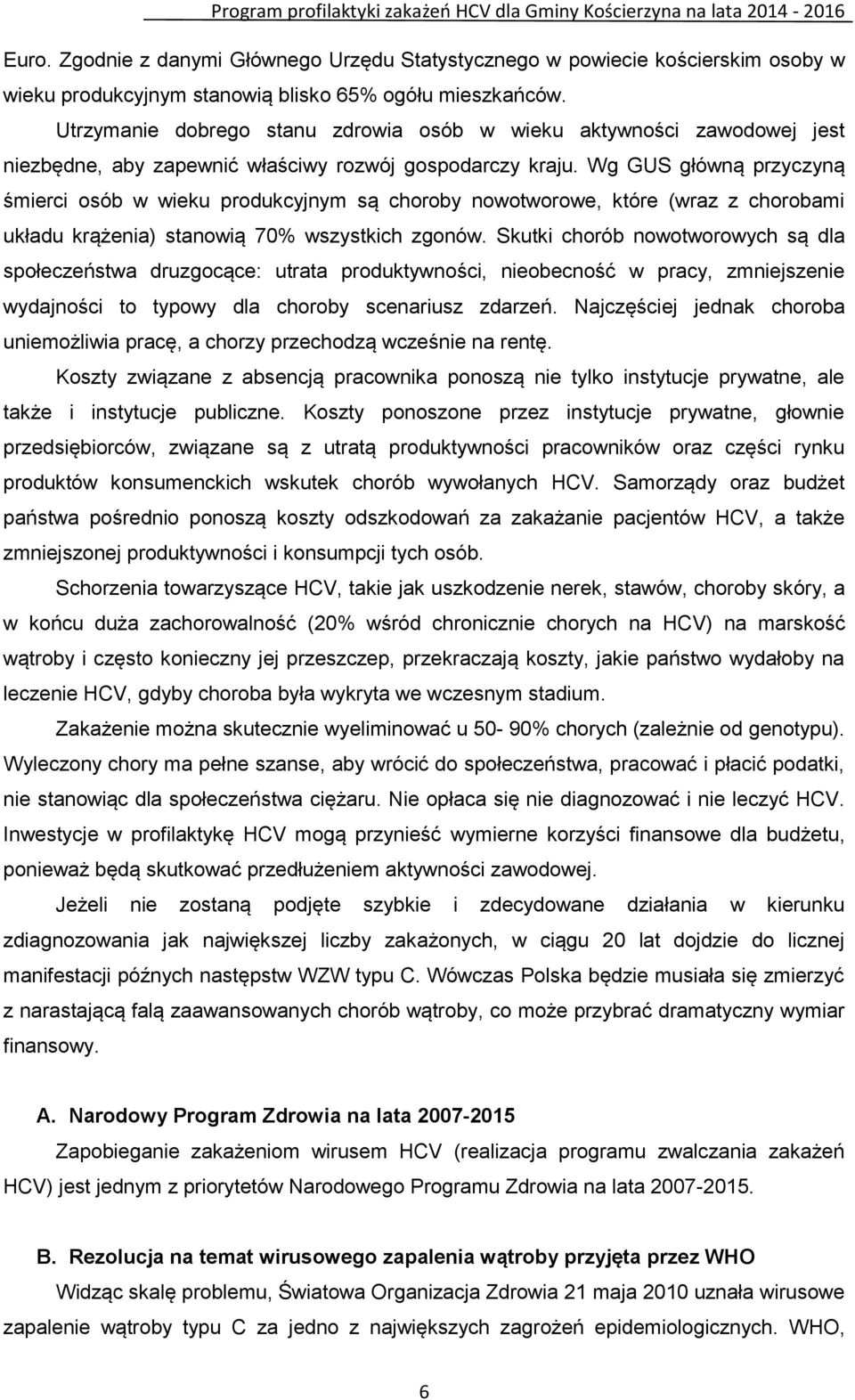 Wg GUS główną przyczyną śmierci osób w wieku produkcyjnym są choroby nowotworowe, które (wraz z chorobami układu krążenia) stanowią 70% wszystkich zgonów.