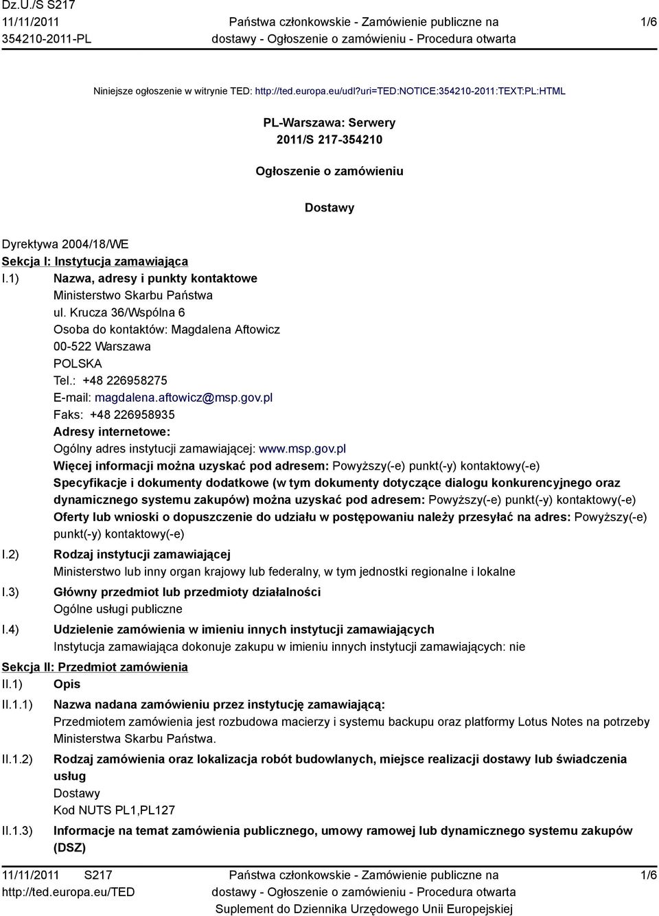 1) Nazwa, adresy i punkty kontaktowe Ministerstwo Skarbu Państwa ul. Krucza 36/Wspólna 6 Osoba do kontaktów: Magdalena Aftowicz 00-522 Warszawa POLSKA Tel.: +48 226958275 E-mail: magdalena.