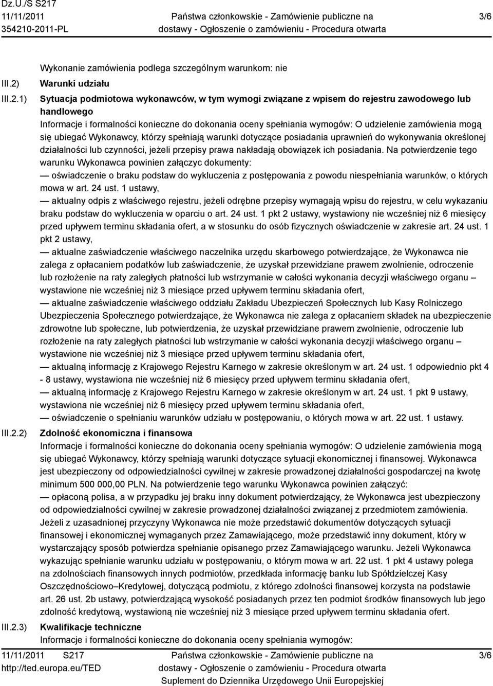 1) 2) 3) Wykonanie zamówienia podlega szczególnym warunkom: nie Warunki udziału Sytuacja podmiotowa wykonawców, w tym wymogi związane z wpisem do rejestru zawodowego lub handlowego Informacje i