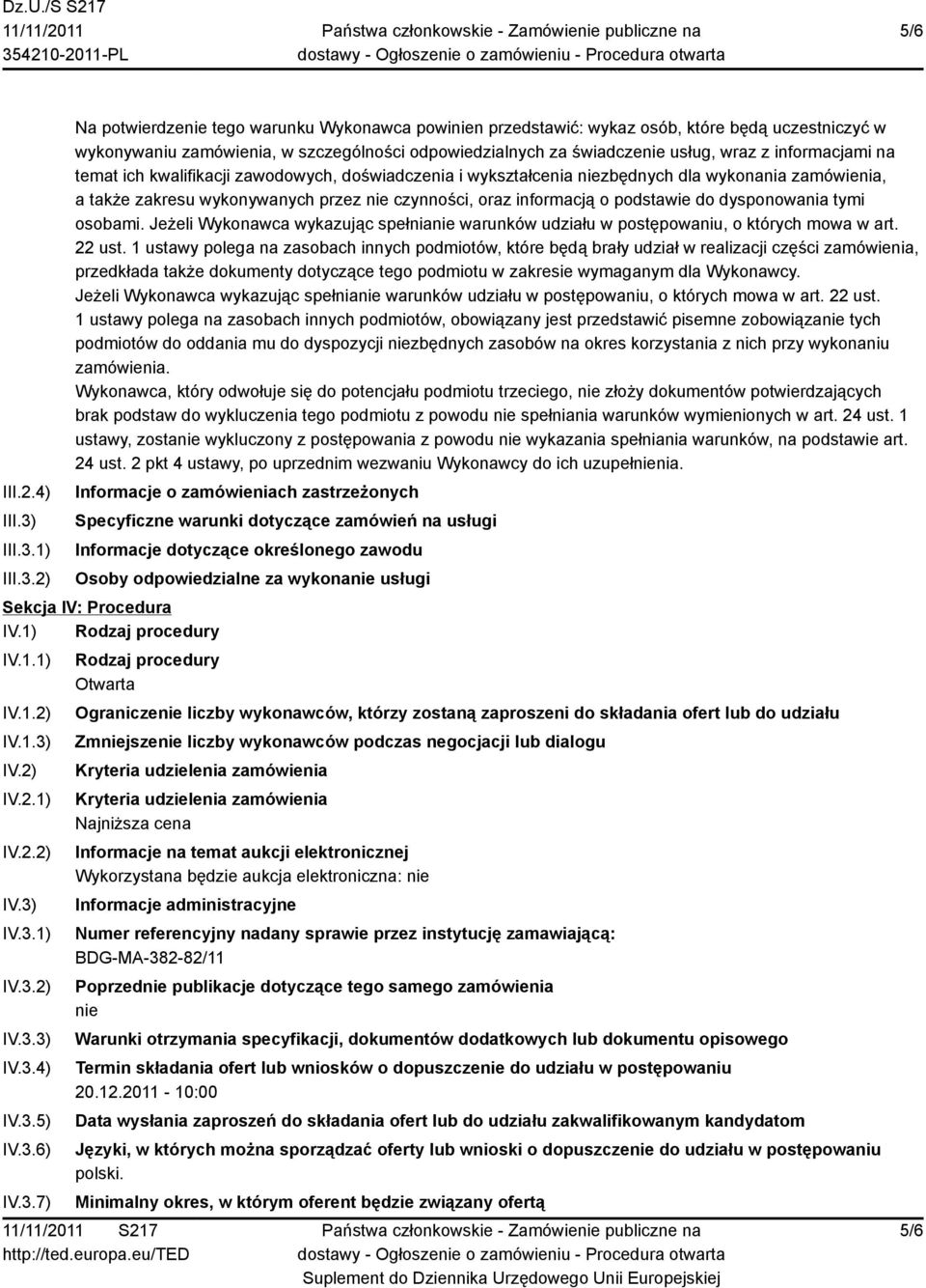 1) 2) Na potwierdzenie tego warunku Wykonawca powinien przedstawić: wykaz osób, które będą uczestniczyć w wykonywaniu zamówienia, w szczególności odpowiedzialnych za świadczenie usług, wraz z