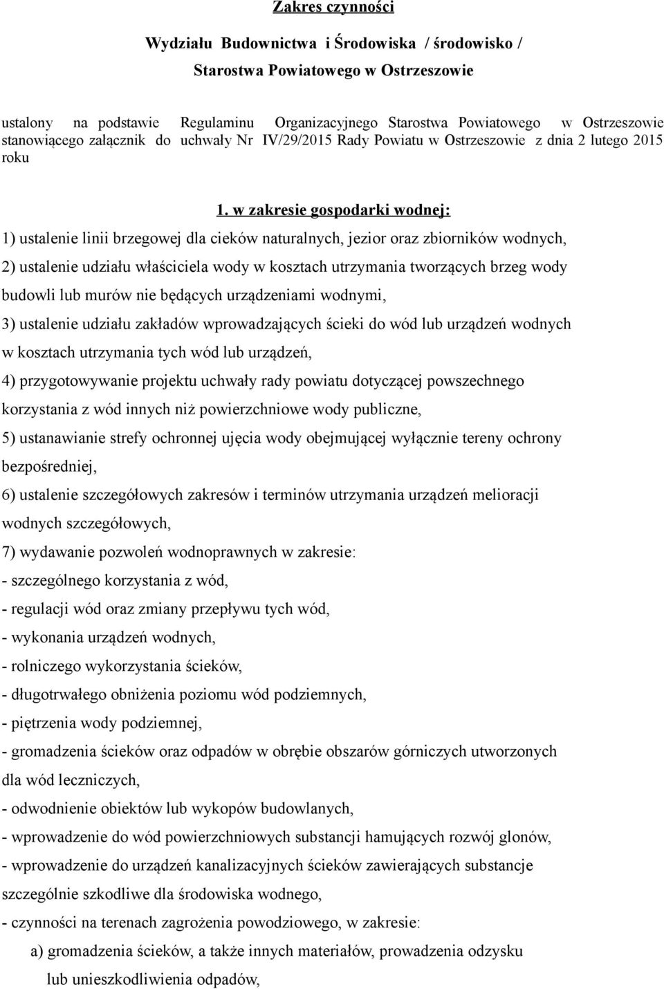 w zakresie gospodarki wodnej: 1) ustalenie linii brzegowej dla cieków naturalnych, jezior oraz zbiorników wodnych, 2) ustalenie udziału właściciela wody w kosztach utrzymania tworzących brzeg wody