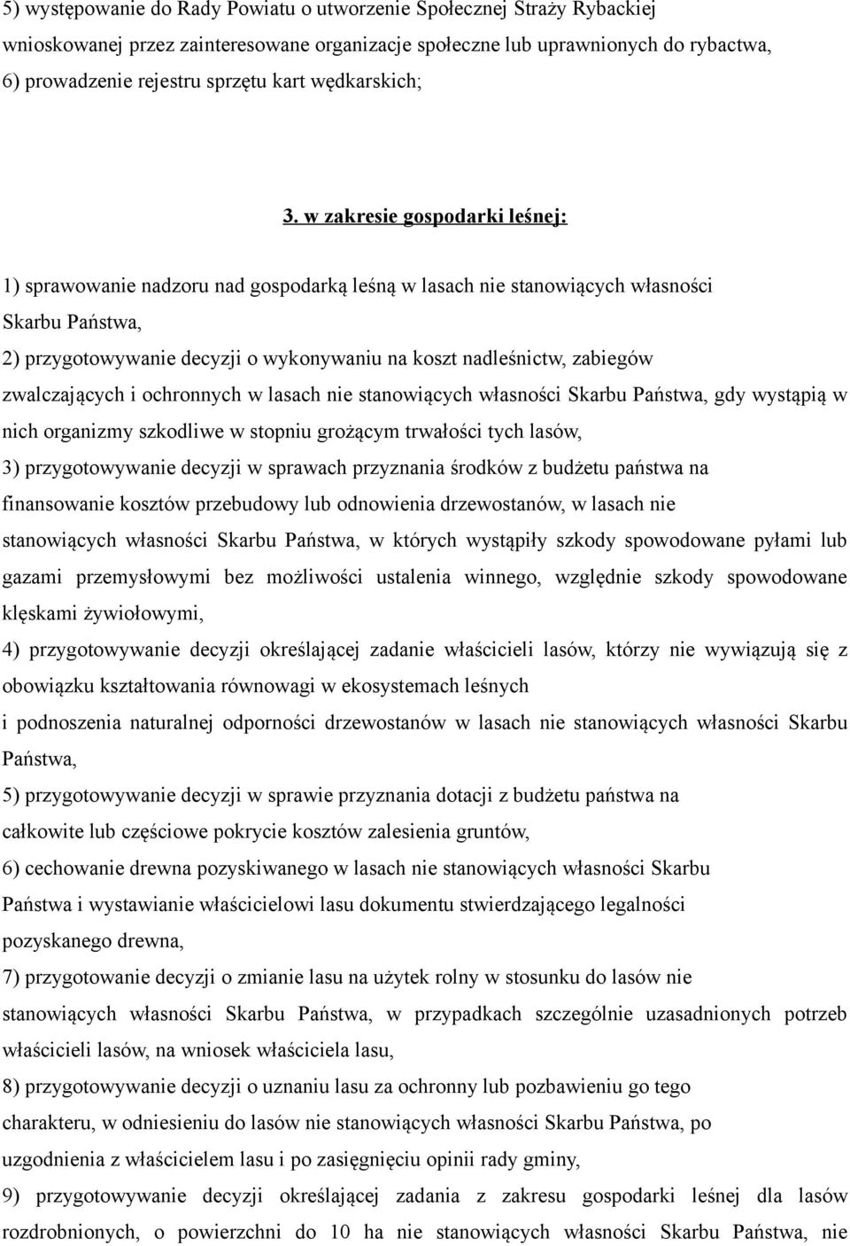 w zakresie gospodarki leśnej: 1) sprawowanie nadzoru nad gospodarką leśną w lasach nie stanowiących własności Skarbu Państwa, 2) przygotowywanie decyzji o wykonywaniu na koszt nadleśnictw, zabiegów